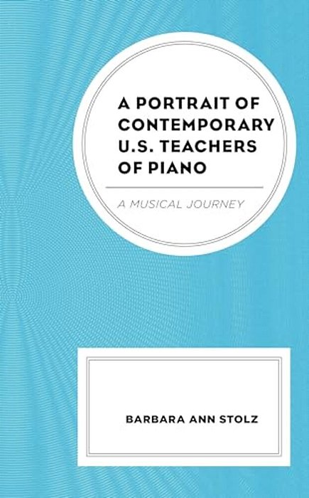 Portrait Of Contemporary U. S. Teachers Of Piano: A Musical Journey-..