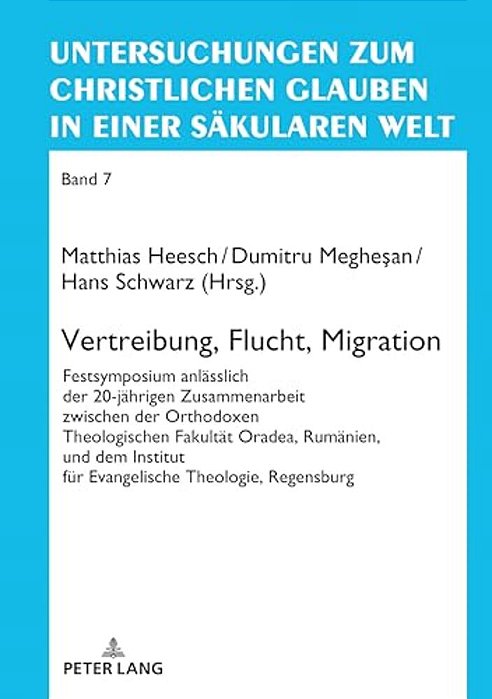 Vertreibung, Flucht, Migration: Festsymposium Anlaesslich Der 20-Jaehrigen Zusammenarbeit Zwischen Der Orthodoxen Theologischen Fakultaet Oradea, Ruma-..