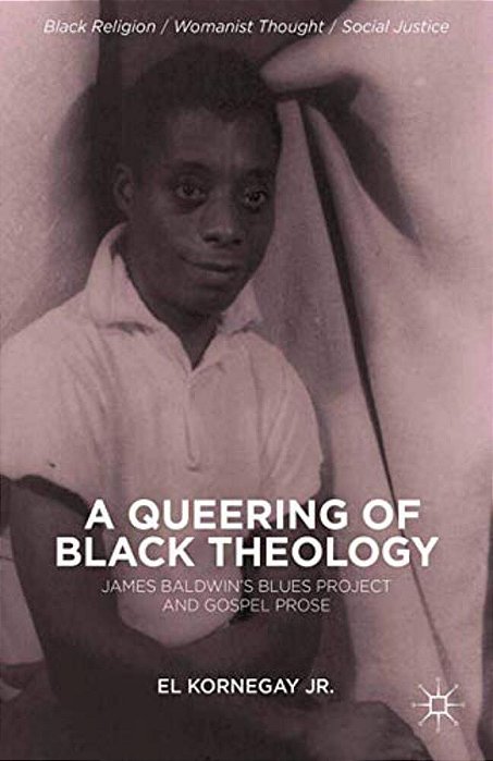 A Queering Of Black Theology: James Baldwin's Blues Project And Gospel Prose-..