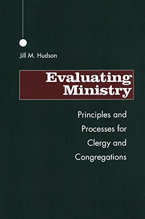 Evaluating Ministry: Principles And Processes For Clergy And Congregations-..