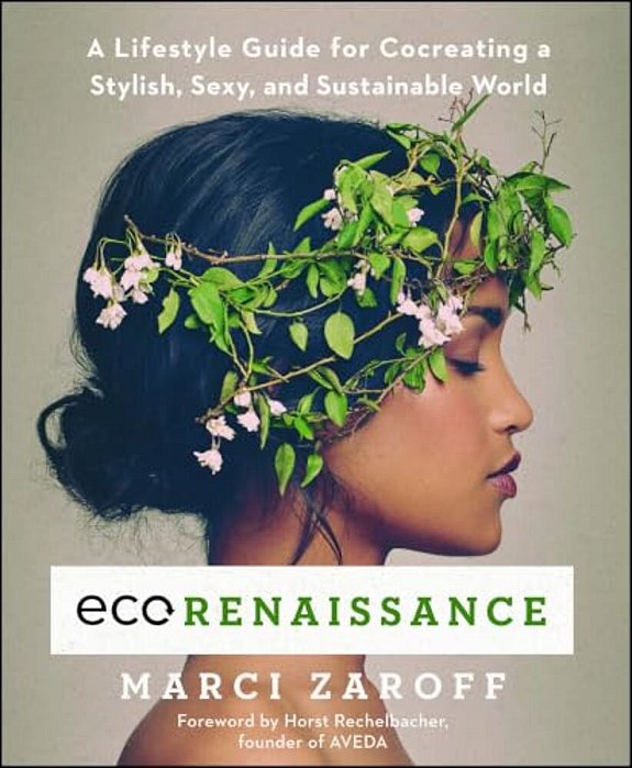 Ecorenaissance: A Lifestyle Guide For Cocreating A Stylish, Sexy, And Sustainable World-..