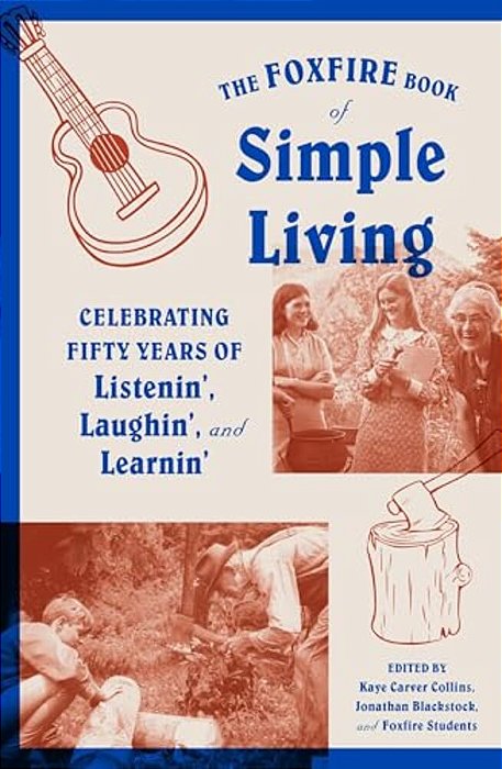 The Foxfire Book Of Simple Living: Celebrating Fifty Years Of Listenin', Laughin', And Learnin'-..