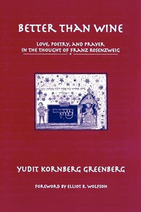 Better Than Wine: Love, Poetry, And Prayer In The Thought Of Franz Rosenzweig-..