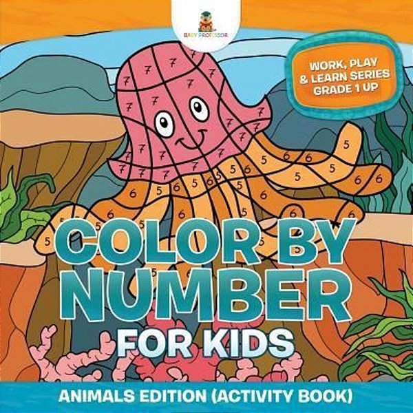 Color By Number For Kids: Animals Edition (Activity Book) Work, Play & Learn Series Grade 1 Up-..