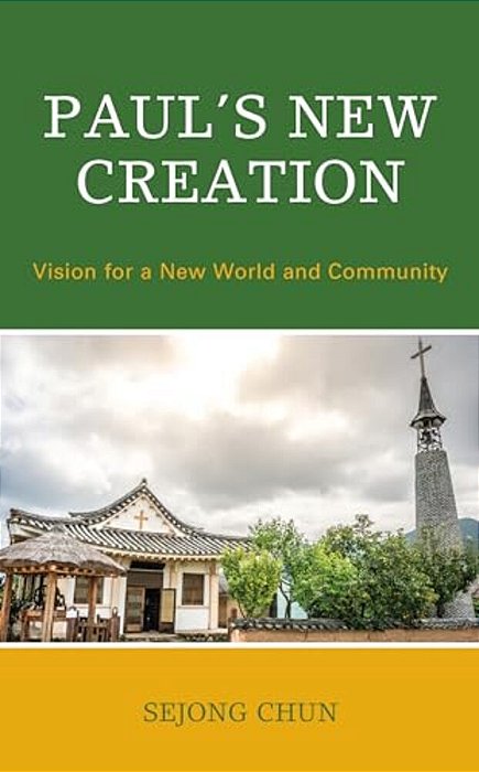 Paul's New Creation: Vision For A New World And Community-..