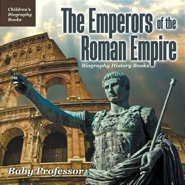 The Emperors Of The Roman Empire - Biography History Books Children's Historical Biographies-..