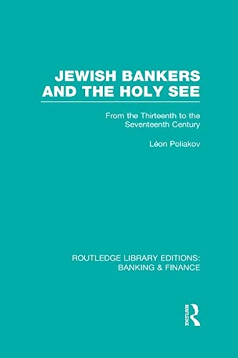 Jewish Bankers And The Holy See (Rle: Banking & Finance): From The Thirteenth To The Seventeenth Century-..