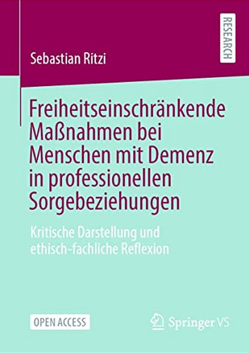 Freiheitseinschränkende Maßnahmen Bei Menschen Mit Demenz In Professionellen Sorgebeziehungen: Kritische Darstellung Und Ethisch-Fachliche Reflexion-..