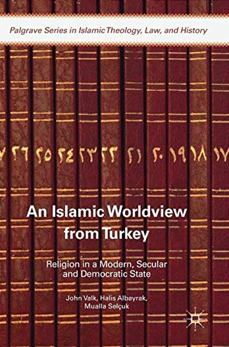 An Islamic Worldview From Turkey: Religion In A Modern, Secular And Democratic State-..