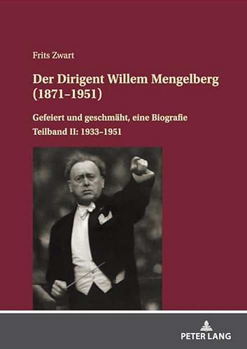 Der Dirigent Willem Mengelberg (1871-1951): Gefeiert Und Geschmaeht, Eine Biografie - Teilband II: 1933-1951-..