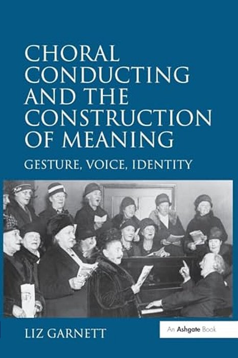 Choral Conducting And The Construction Of Meaning: Gesture, Voice, Identity-..