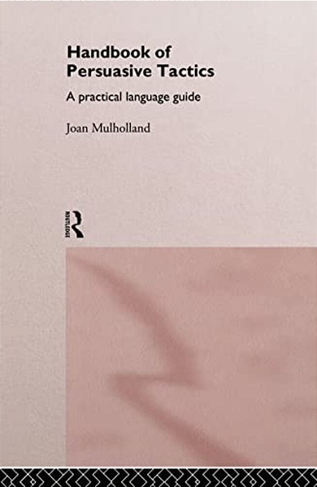 A Handbook Of Persuasive Tactics: A Practical Language Guide-..