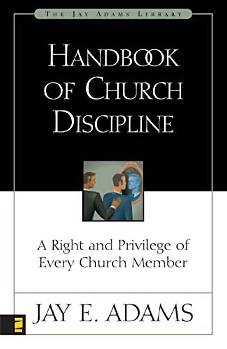Handbook Of Church Discipline: A Right And Privilege Of Every Church Member-..