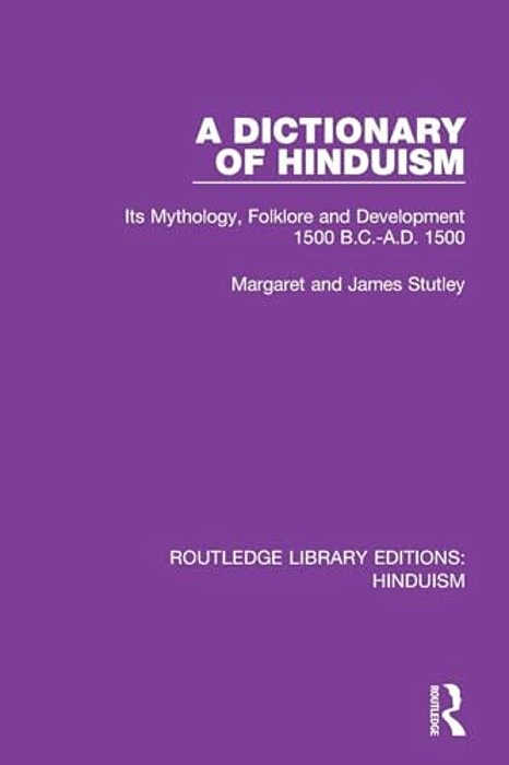 A Dictionary Of Hinduism: Its Mythology, Folklore And Development 1500 B. C.-A. D. 1500-..