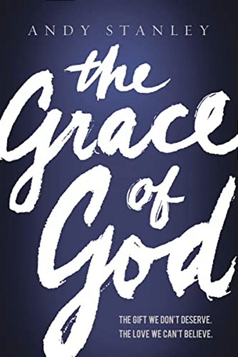 The Grace Of God: The Gift We Don't Deserve, The Love We Can't Believe-..