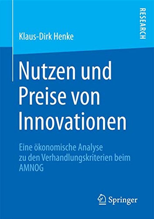 Nutzen Und Preise Von Innovationen: Eine Ökonomische Analyse Zu Den Verhandlungskriterien Beim Amnog-..
