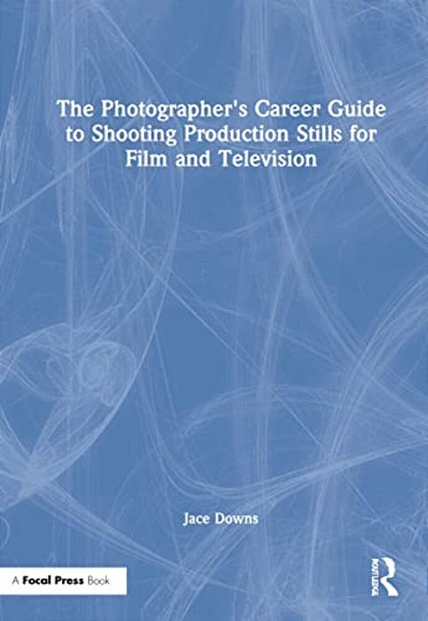 The Photographer's Career Guide To Shooting Production Stills For Film And Television-..
