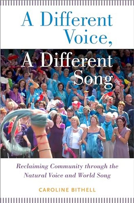 A Different Voice, A Different Song: Reclaiming Community Through The Natural Voice And World Song-..