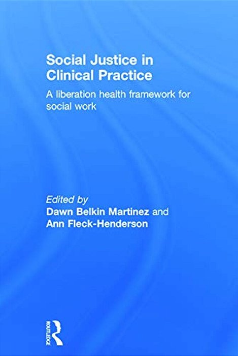 Social Justice In Clinical Practice: A Liberation Health Framework For Social Work-..