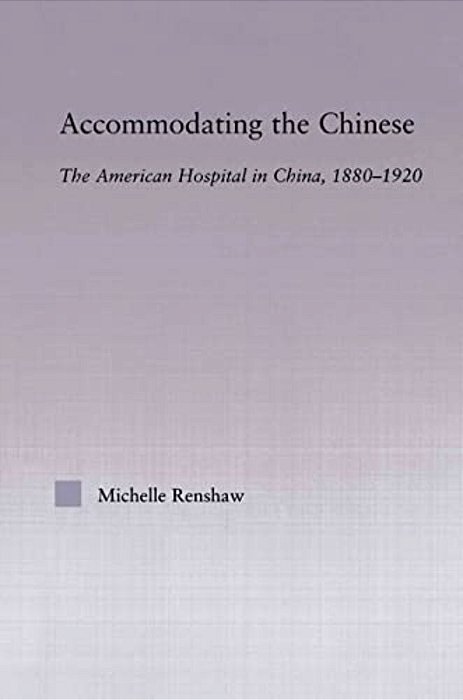 Accommodating The Chinese: The American Hospital In China, 1880-1920-..