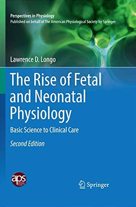 The Rise Of Fetal And Neonatal Physiology: Basic Science To Clinical Care-..