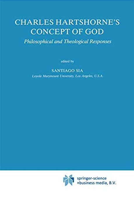 Charles Hartshorne's Concept Of God: Philosophical And Theological Responses-..