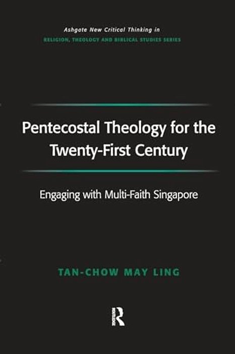 Pentecostal Theology For The Twenty-First Century: Engaging With Multi-Faith Singapore-..