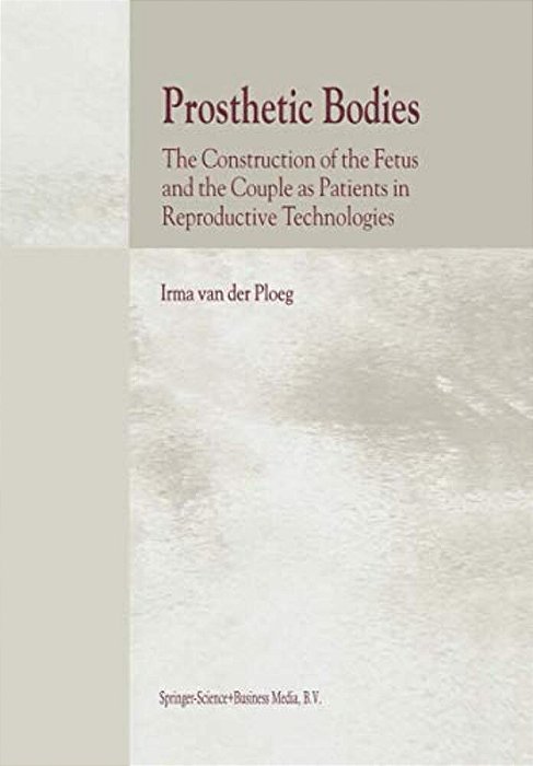 Prosthetic Bodies: The Construction Of The Fetus And The Couple As Patients In Reproductive Technologies-..
