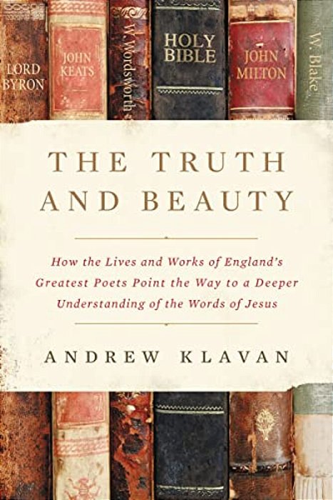 The Truth And Beauty: How The Lives And Works Of England's Greatest Poets Point The Way To A Deeper Understanding Of The Words Of Jesus-..