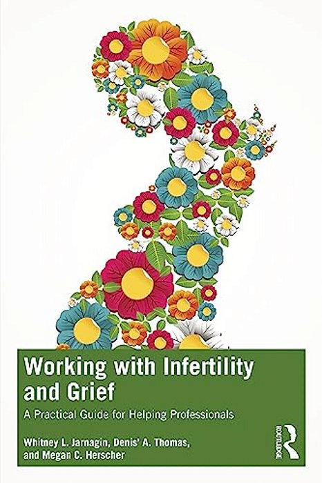 Working With Infertility And Grief: A Practical Guide For Helping Professionals-..