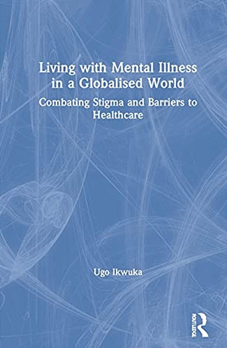 Living With Mental Illness In A Globalised World: Combating Stigma And Barriers To Healthcare-..