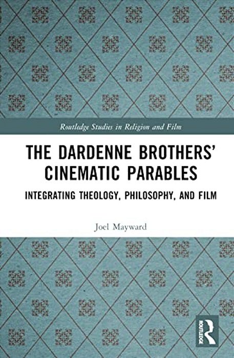 The Dardenne Brothers' Cinematic Parables: Integrating Theology, Philosophy, And Film-..