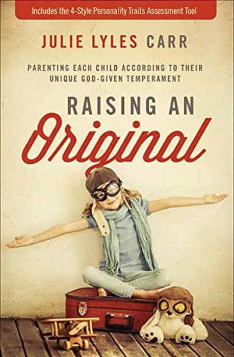 Raising An Original: Parenting Each Child According To Their Unique God-Given Temperament-..