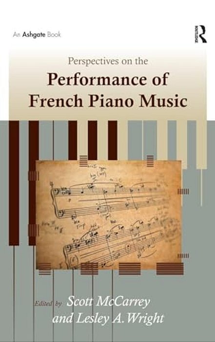 Perspectives On The Performance Of French Piano Music. Edited By Scott Mccarrey, Leslie A. Wright-..