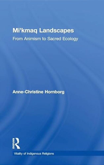 Mi'Kmaq Landscapes: From Animism To Sacred Ecology-..