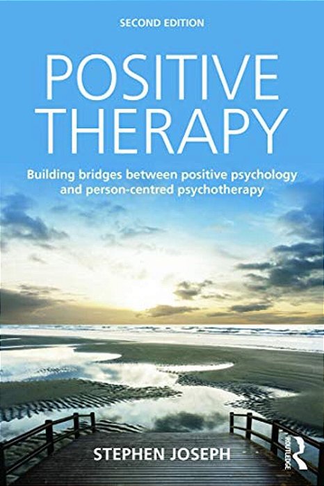 Positive Therapy: Building Bridges Between Positive Psychology And Person-Centred Psychotherapy-..