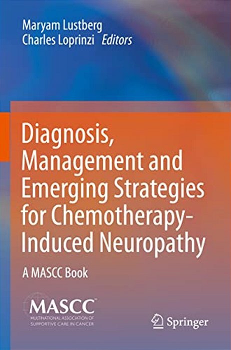 Diagnosis, Management And Emerging Strategies For Chemotherapy-Induced Neuropathy: A Mascc Book-..