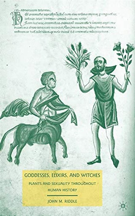 Goddesses, Elixirs, And Witches: Plants And Sexuality Throughout Human History-..