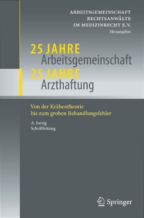 25 Jahre Arbeitsgemeinschaft - 25 Jahre Arzthaftung: Von Der Krähentheorie Bis Zum Groben Behandlungsfehler-..