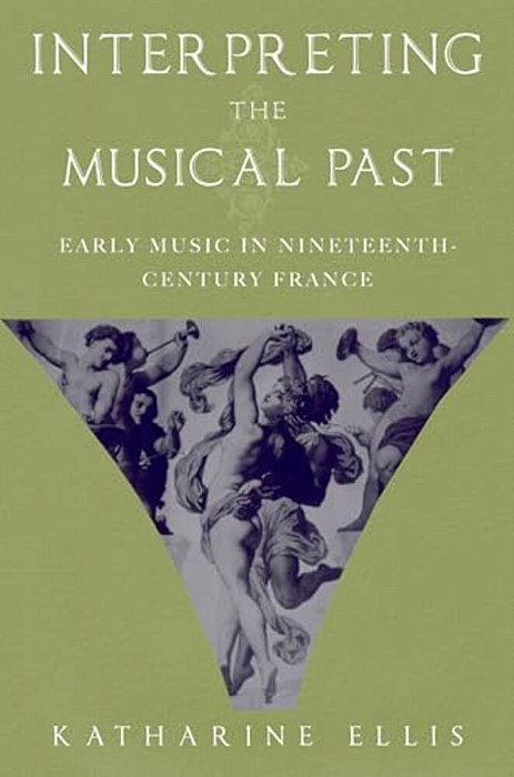 Interpreting The Musical Past: Early Music In Nineteenth-Century France-..