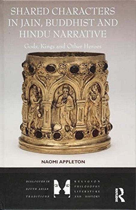 Shared Characters In Jain, Buddhist And Hindu Narrative: Gods, Kings And Other Heroes-..