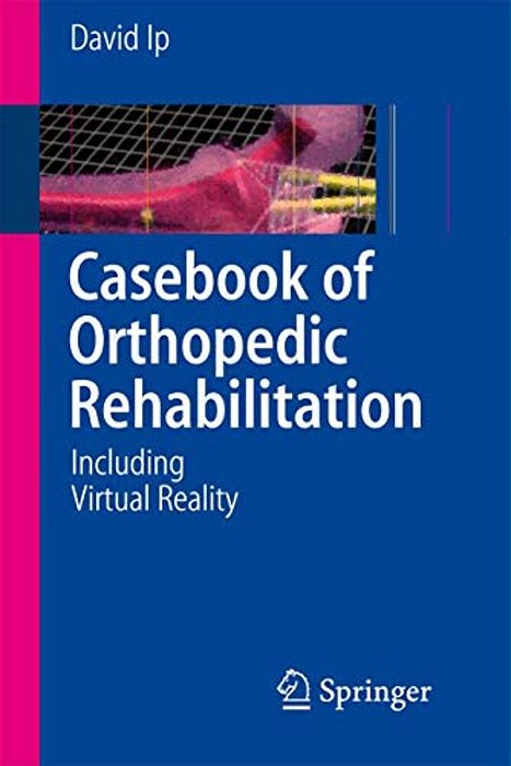 Casebook Of Orthopedic Rehabilitation: Including Virtual Reality-..