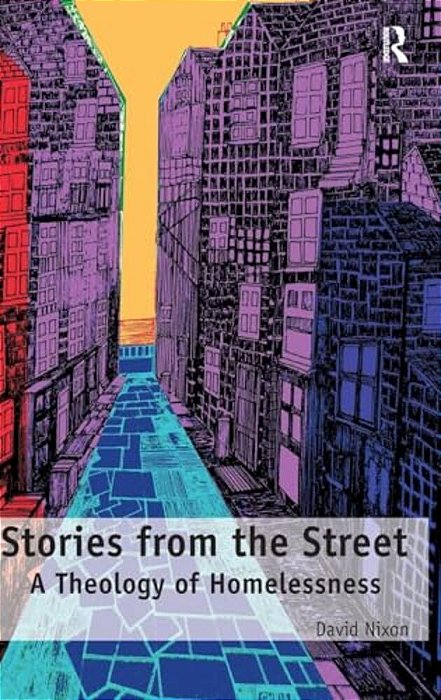 Stories From The Street: A Theology Of Homelessness-..