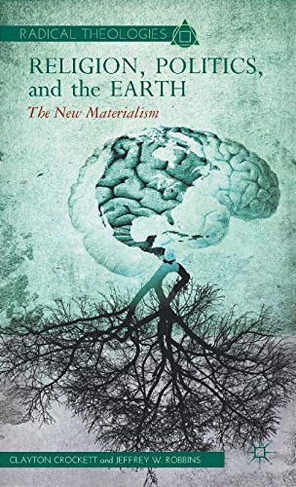 Religion, Politics, And The Earth: The New Materialism-..