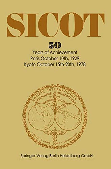 Société Internationale De Chirurgie Orthopédique Et De Traumatologie: 50 Years Of Achievement Paris October 10Th, 1929 -- Kyoto October 15Th-20th, 197-..