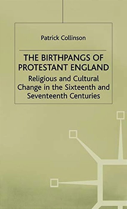 The Birthpangs Of Protestant England: Religious And Cultural Change In The Sixteenth And Seventeenth Centuries-..