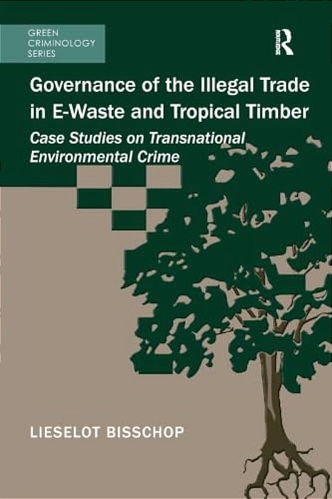 Governance Of The Illegal Trade In E-Waste And Tropical Timber: Case Studies On Transnational Environmental Crime-..
