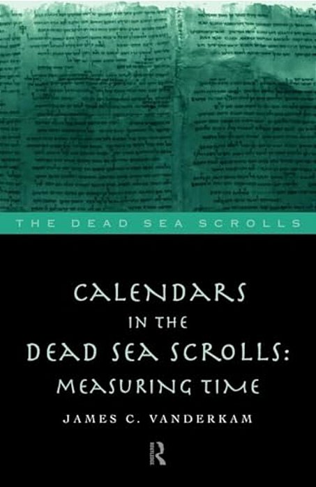 Calendars In The Dead Sea Scrolls: Measuring Time-..