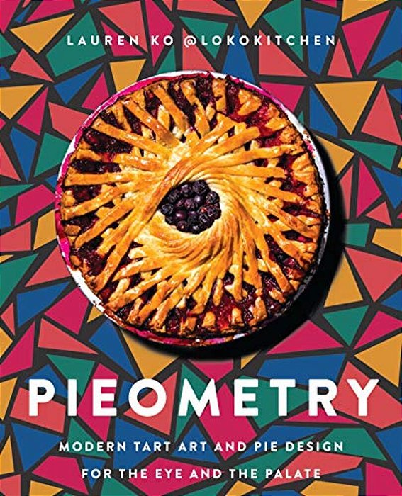 Pieometry: Modern Tart Art And Pie Design For The Eye And The Palate-..