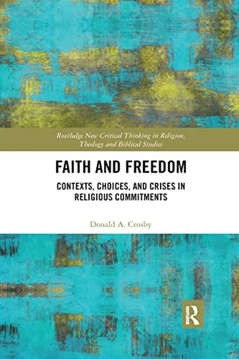 Faith And Freedom: Contexts, Choices, And Crises In Religious Commitments-..